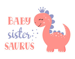 Baby Sister Saurus. Inspirational quote card, banner, invitation. Dinosaur girl cute character. Vector illustration lettering typography text for clothes.