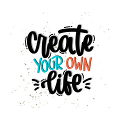 Vector hand drawn illustration. Lettering phrases Create your own life. Idea for poster, postcard.