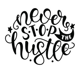 Never Stop The Hustle. Inspirational and Motivational Quotes. Lettering And Typography Design Art for T-shirts, Posters, Invitations, Greeting Cards. Black text isolated on white background.
