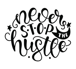 Obraz premium Never Stop The Hustle. Inspirational and Motivational Quotes. Lettering And Typography Design Art for T-shirts, Posters, Invitations, Greeting Cards. Black text isolated on white background.