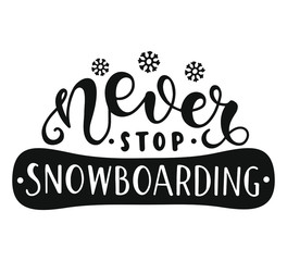 Never Stop Snowboarding. Inspirational and Motivational Quotes. Lettering And Typography Design Art for T-shirts, Posters, Invitations, Greeting Cards. Black text isolated on white background.
