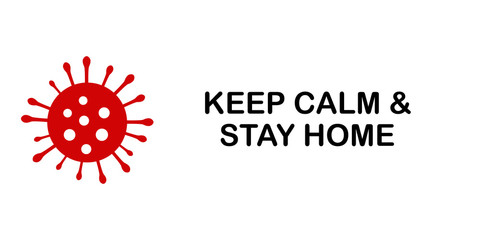 Coronavirus COVID-19 warning sign. Black inscription Keep Calm & Stay Home and red virus on white background
