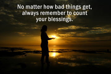 Inspirational motivational quote - No matter how bad things get, always remember to count your...