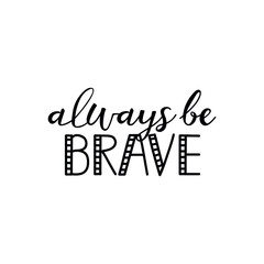 Always be brave. Vector illustration. Lettering. Ink illustration.