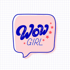 Wow Girl hand drawn slogan inside speech bubble. Vector illustration with lettering typography on paper sheet. Woman motivational quote for poster, t-shirt, banner, card, sticker, badge