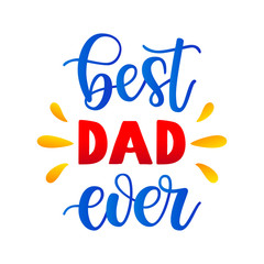 Best Dad ever slogan veсtor illustration. Festive colorful hand drawn celebration quote isolated on white background. Father's day lettering calligraphy for poster, card, banner, print, cup, t-shirt