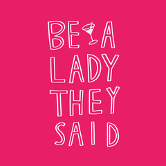 Be a lady they said - unique hand drawn inspirational girl power feminist quote.