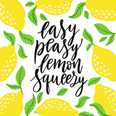 Easy peasy lemon squeezy - vector lettering quote. Hand drawn calligraphy quote with frame of lemons and leaves.