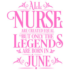 
All Nurse are created equal but only the legends are born in : Birthday And Wedding Anniversary Typographic Design Vector best for t-shirt, pillow,mug, sticker and other Printing media