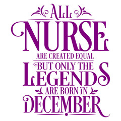 All Nurse are created equal but only the legends are born in : Birthday And Wedding Anniversary Typographic Design Vector best for t-shirt, pillow,mug, sticker and other Printing media