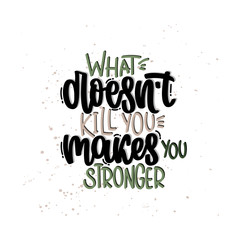 Vector hand drawn illustration. Lettering phrases What doesn't kill you makes you stronger. Idea for poster, postcard.