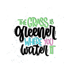 Vector hand drawn illustration. Lettering phrases The grass is greener where you water it. Idea for poster, postcard.