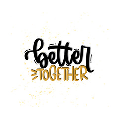 Vector hand drawn illustration. Lettering phrases Better together. Idea for poster, postcard.