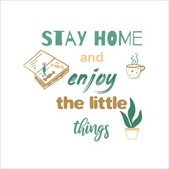 Stay home and enjoy the little things. Motivational quote for quarantine and self-isolation period. Inspirational poster. Covid-2019  virus health protection concept.