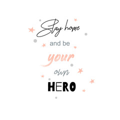 Stay home and be your own hero. Motivational quote for quarantine and self-isolation period. Inspirational poster. Covid-2019 virus health protection concept.