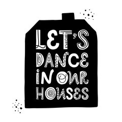 Vector lettering of Let's dance in our houses. Silhouette flat illustration. Doodle letters isolated on white backdrop. Concept of social distancing, home quarantine. Poster for online studio, class.