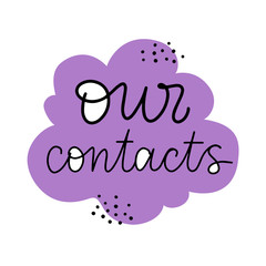 Vector calligraphy of Our contacts. Text isolated on white backdrop. Concept for online shopping, purchase, support service, customer care, website template. Cute flat illustration.