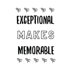  Exceptional makes memorable. Calligraphy saying for print. Vector Quote 