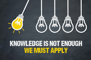 Knowledge is not enough, we must apply