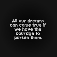 Motivation word concept - all our dreams can come true if we have the courage to pursue them.