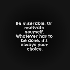 Motivation word concept - be miserable. or motivate yourself. whatever has to be done, it's always your choice.