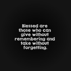 Motivation word concept - blessed are those who can give without remembering and take without forgetting.