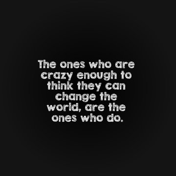 Motivation word concept - the ones who are crazy enough to think they can change the world, are the ones who do.