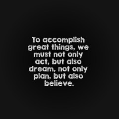 Motivation word concept - to accomplish great things, we must not only act, but also dream, not only plan, but also believe.