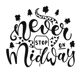 Never Stop On Midway. Inspirational and Motivational Quotes. Lettering And Typography Design Art for T-shirts, Posters, Invitations, Greeting Cards. Black text isolated on white background.