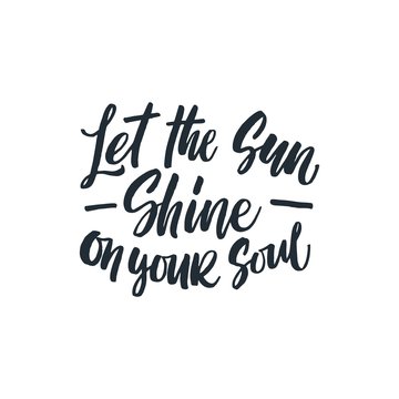 let the sun shine on your soul phrase. Ink illustration. Modern brush calligraphy. Isolated on white background.