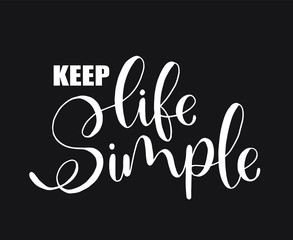 Keep life simple hand lettering, inscription, motivation and inspiration positive quote to printing poster, calligraphy vector illustration
