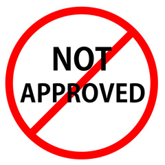 Not approved is in red circle With red line projected through the circle. Text is in traffic sign.