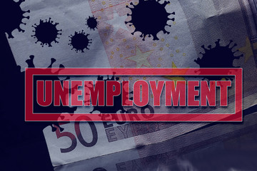 Inscription Unemployment on a background of Euro banknotes. The consequences of the coronavirus pandemic
