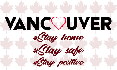 Fototapeta na wymiar Vancouver. Stay home. Stay safe. Stay positive. phrases on white background with maple leaves.