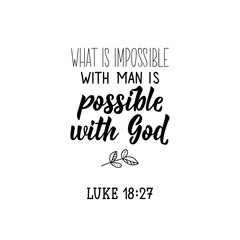 What is impossible with man is possible with God. Bible lettering. Calligraphy vector. Ink illustration.