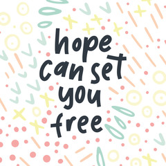 Hope can set you free - handdrawn illustration. Motivational