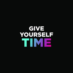Give yourself time. inspiring creative motivation quote template.