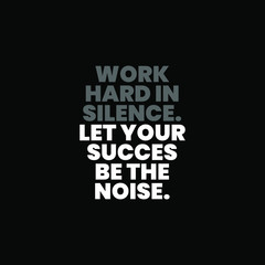 Work hard in silence, let your succes be the noise. inspiring creative motivation quote template.