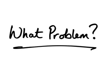 What Problem?