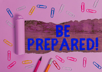 Word writing text Be Prepared. Business photo showcasing try be always ready to do or deal with...