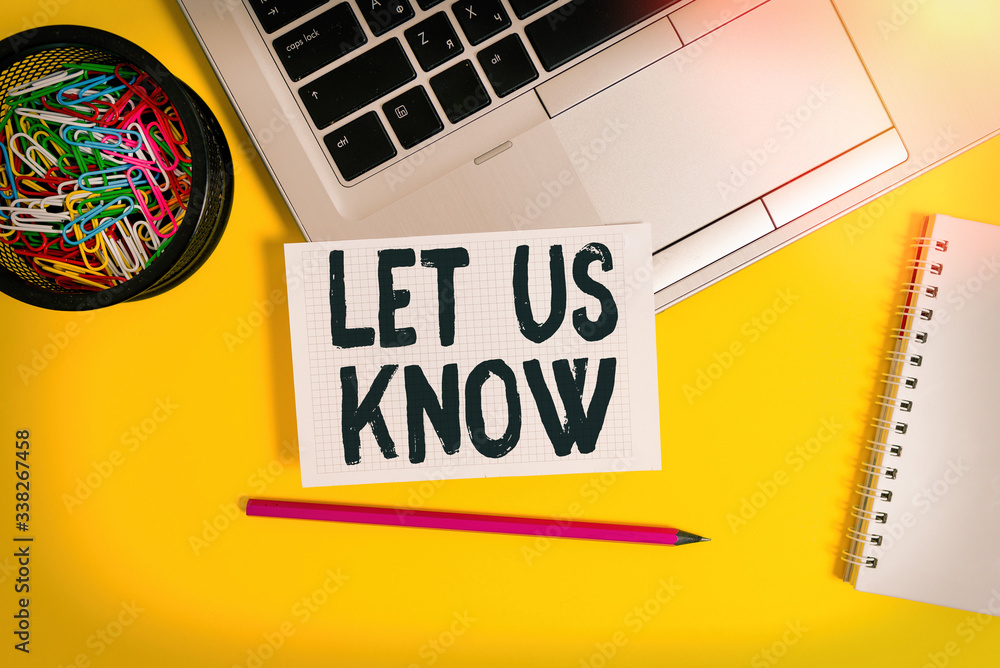 Poster writing note showing let us know. business concept for to make or allow an individual impression of 