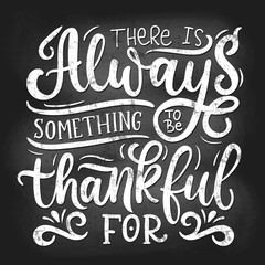 There is always something to be thankful for vector illustration. Chalk poster with inspirational lettering flat style. Calligraphy concept. Isolated on black