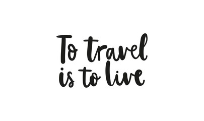 To travel is to live motivational quote vector illustration. Worldwide trip and inspiration concept. Black handwritten text flat style. Isolated on white background