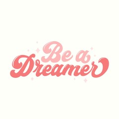 Be dreamer inspirational card in 70s style vector illustration. Pink lettering with stars flat design. Poster with phrase and constellations. Isolated on white background