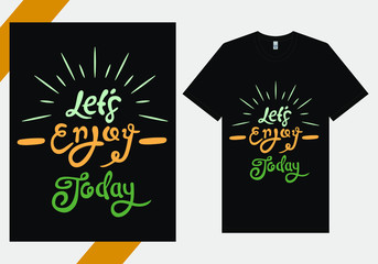 Lets enjoy today Text for T-shirt Design. Hand Lettering Typography concept. Inspirational Quote. Prints on T-shirts. vector illustration