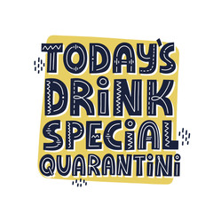 Obraz premium Today's drink special quarantini quote. HAnd drawn vector lettering. Funny self isolation concept