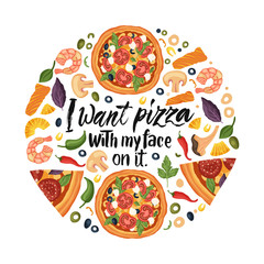 Hand drawn lettering food tasty pizza poster illustration. Isolated restaurant and pizza lover vector art. Card, tshirt print with a quote. I want pizza with my face on it.