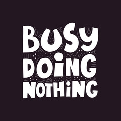 busy doing nothing. hand drawing lettering, decoration elements on a neutral background. Colorful flat style illustration. design for cards, prints, posters, cover