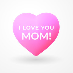 I love you Mom. Happy Mothers day greeting card. Pink 3d heart icon with text and shadow on white background. Design for your love and appreciation. Greeting card, postcard, flyer