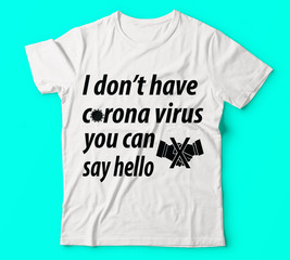Covid 19 i don't have corona virus you can say hello tshirts white template vector colour tshirts template vector black tshirt design or Vector or Trendy design or christmas or fishing design .